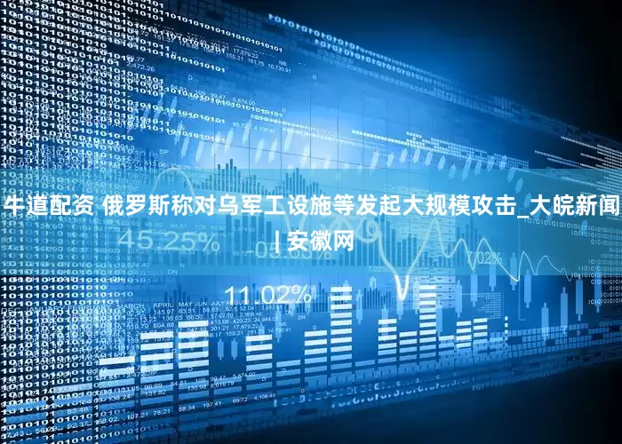 牛道配资 俄罗斯称对乌军工设施等发起大规模攻击_大皖新闻 | 安徽网