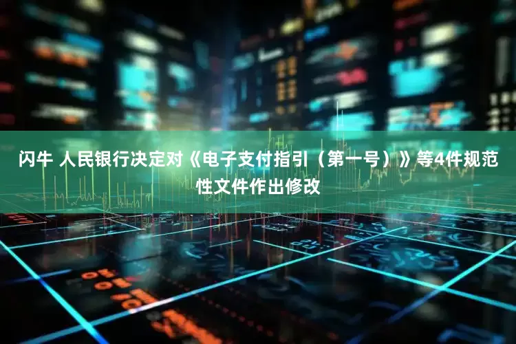 闪牛 人民银行决定对《电子支付指引（第一号）》等4件规范性文件作出修改